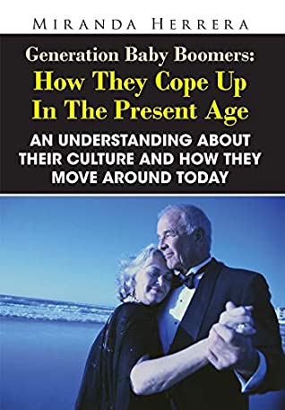 [e6e71] ^Full# ^Download# Generation Baby Boomers: How They Cope Up In The Present Age: An Understanding About Their Culture And How They Move Around Today - Miranda Herrera ^e.P.u.b@