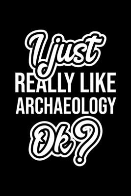 [b8e34] ^F.u.l.l.~ *D.o.w.n.l.o.a.d~ I Just Really Like Archaeology Ok?: Christmas Gift for Archaeology lover Funny Archaeology Journal Nice 2019 Christmas Present for Archaeology 6x9inch 120 pages - Archaeology Lover Funny Journals #e.P.u.b*
