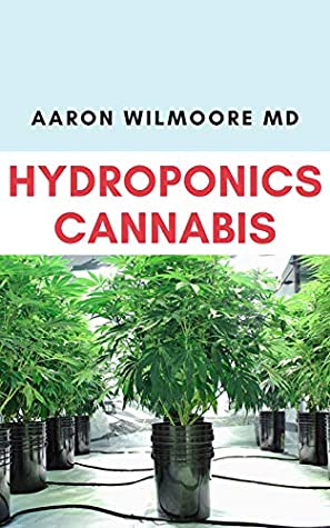 [38845] %Full~ ^Download% HYDROPONICS CANNABIS: All you need to Know about growing cannabis (Indoor) Hydroponically - AARON WILMOORE MD ~e.P.u.b~