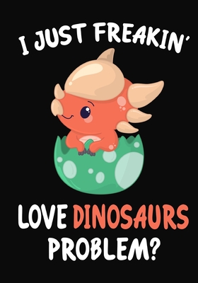 [98f1a] %Download% I Just Freakin' Love Dinosaurs Problem?: Journal / Notebook Gift For Boys and Girls, Blank Lined 109 Pages, dinosaurs Lovers perfect Christmas & Birthday Or Any Occasion - Omi Gifts Kech %P.D.F#