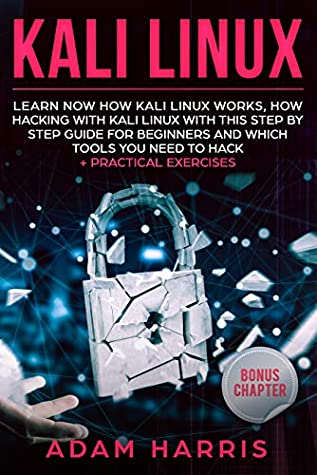 [2cf1e] *Read! Kali linux: learn now how kali linux works, how hacking with kali linux with this step by step guide for beginners and which tools you need to hack   practical exercises - Adam Harris @P.D.F*