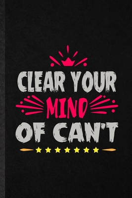 [e7ac9] ~F.u.l.l.^ !D.o.w.n.l.o.a.d@ Clear Your Mind of Can't: Funny Blank Lined Notebook/ Journal For Positive Motivation, Kindness Wellness Mind, Inspirational Saying Unique Special Birthday Gift Idea Personal 6x9 110 Pages - Eli Motiv Groovy Superb Popular Classic #P.D.F!