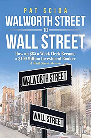 [412a1] ^Download% Walworth Street to Wall Street: How an $85 a Week Clerk Became a $100 Million Investment Banker: A Wall Street Memoir - Pat Scida ~PDF~